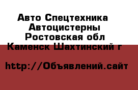 Авто Спецтехника - Автоцистерны. Ростовская обл.,Каменск-Шахтинский г.